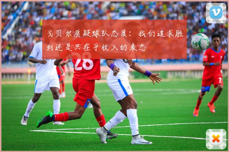 戈贝尔质疑球队态度：我们追求胜利还是只在乎收入的表态