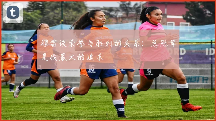 穆雷谈荣誉与胜利的关系：总冠军是我最大的追求
